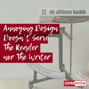 Annoying Design Doesn't Serve the Reader nor the Writer