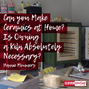 Can you Make Ceramics at Home? Is Owning a Kiln Absolutely Necessary?