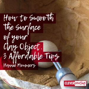 How to Smooth the Surface of your Clay Object. 3 Affordable Tips