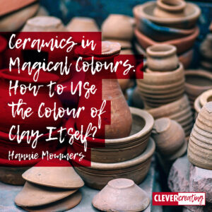 Ceramics in Magical Colours. How to Use the Colour of Clay Itself?