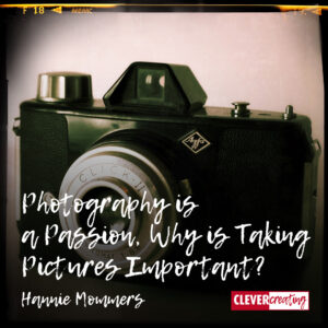Photography is a Passion, Why is Taking Pictures Important?