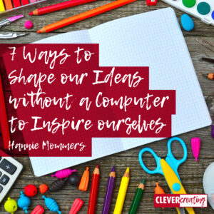7 Ways to Shape our Ideas without a Computer to Inspire ourselves