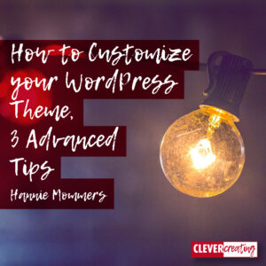 How to Customize your WordPress Theme, 3 Advanced Tips