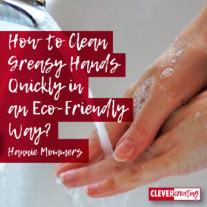 How to Clean Greasy Hands Quickly in an Eco-Friendly Way?