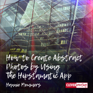 How to Create Abstract Photos by Using the Hipstamatic App