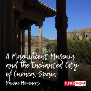 A Magnificent Museum and the Enchanted City of Cuenca, Spain